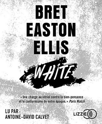 White Bret Easton Ellis traduit de l'anglais (Etats-Unis) par Pierre Guglielmina lu par Antoine David-Calvet