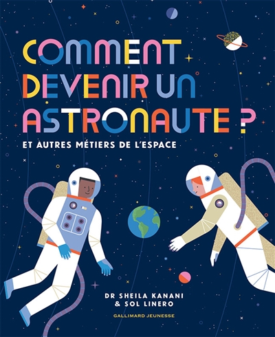 Comment devenir un astronaute ? et autres métiers de l'espace Dr Sheila Kanani illustrations Sol Linero traduction Bérengère Viennot