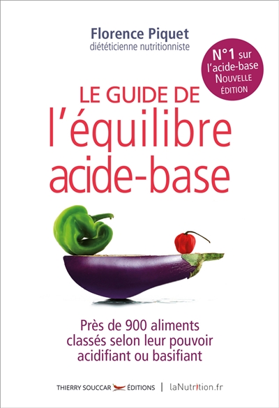 Le guide de l'équilibre acide-base près de 900 aliments classés selon leur pouvoir acidifiant ou basifiant Florence Piquet