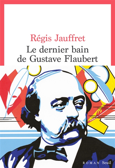 Le dernier bain de Gustave Flaubert Régis Jauffret