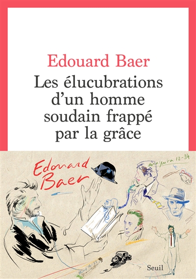 Les élucubrations d'un homme soudain frappé par la grâce Edouard Baer dessins de Stéphane Manel