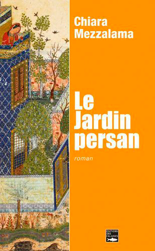 Le jardin persan roman Chiara Mezzalama traduit de l'italien par Lise Chapuis