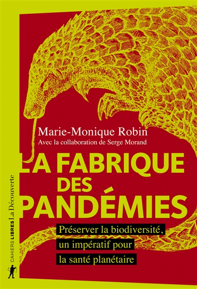 La fabrique des pandémies préserver la biodiversité, un impératif pour la santé planétaire Marie-Monique Robin avec la collaboration de Serge Morand préface de Serge Morand