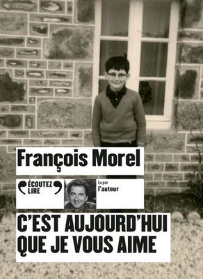 C'est aujourd'hui que je vous aime François Morel lu par l'auteur