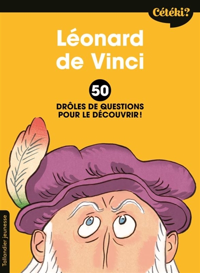 Léonard de Vinci 50 drôles de questions pour le découvrir ! Anne Terral illustrations de Frédéric Rébéna