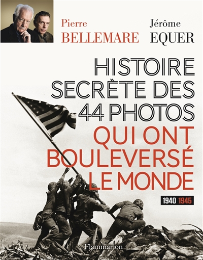 Histoire secrète des 44 photos qui ont bouleversé le monde 1940-1945 Pierre Bellemare, Jérôme Equer