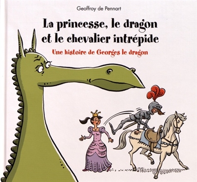 La princesse, le dragon et le chevalier intrépide une histoire de Georges le dragon Geoffroy de Pennart