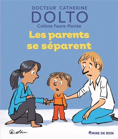 Les parents se séparent Docteur Catherine Dolto, Colline Faure-Poirée illustrations de Robin