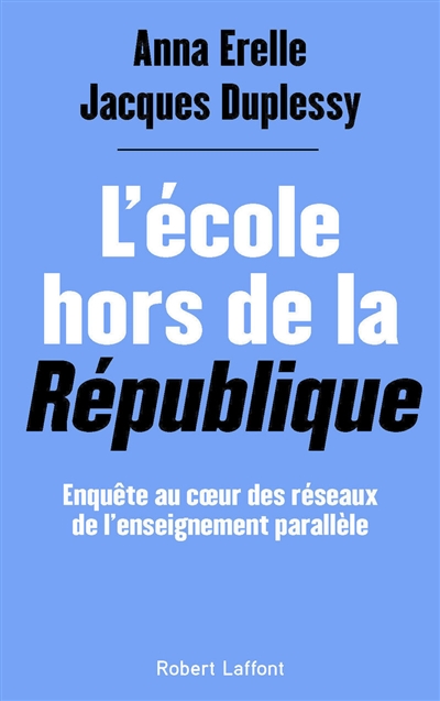 L'école hors de la République enquête au coeur des réseaux de l'enseignement parallèle Anna Erelle et Jacques Duplessy