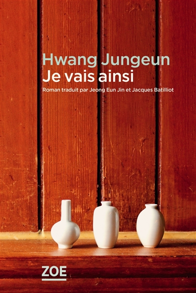 Je vais ainsi Hwang Jungeun roman traduit par Jeong Eun-Jin et Jacques Batilliot