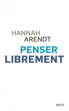 Penser librement Hannah Arendt édition établie et annotée par Jerome Kohn traduit de l'anglais par Françoise Bouillot