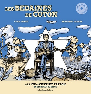 Les bedaines de coton ou La vie de Charley Patton un bluesman du delta Cyril Maguy une histoire illustrée par Bertrand Lanche couleurs Yann Autret