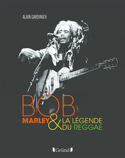 Bob Marley & la légende du reggae Alain Gardinier préface Angélique Kidjo