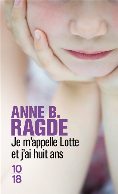 Je m'appelle Lotte et j'ai huit ans Anne B. Ragde traduit du norvégien par Hélène Hervieu