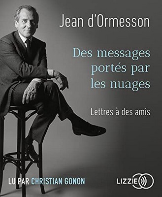 Des messages portés par les nuages lettres à des amis Jean d'Ormesson lu par Christian Gonon préface de Jean-Luc Barré