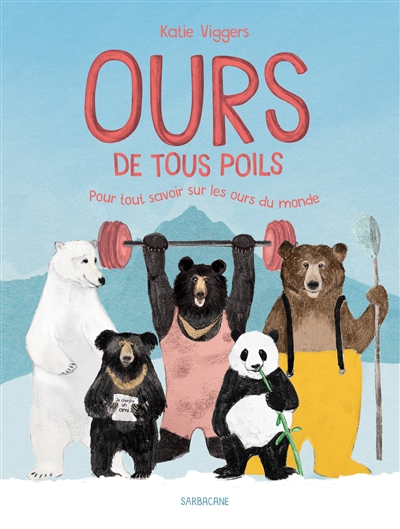 Ours de tous poils pour tout savoir sur les ours du monde Katie Viggers traduit de l'anglais (UK) par Emmanuelle Beulque