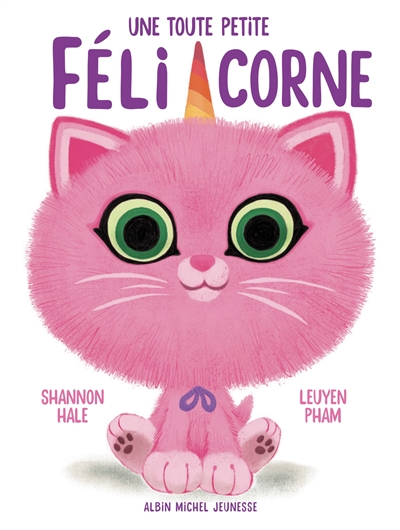 Une toute petite félicorne Shannon Hale illustrations LeUyen Pham traduit de l'anglais par Anne Léonard