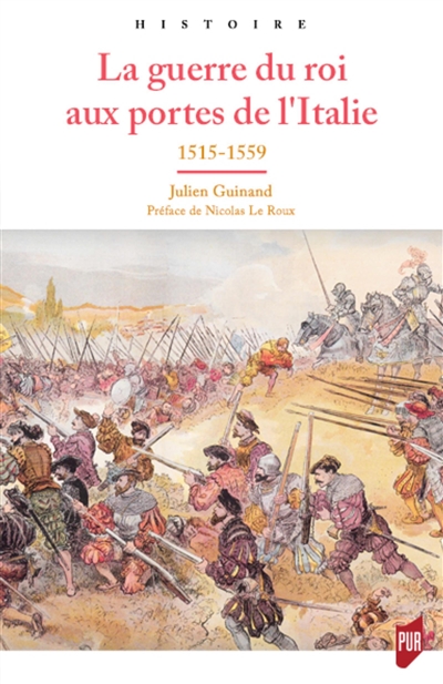 La guerre du roi aux portes de l'Italie 1515-1559 Julien Guinand préface de Nicolas Le Roux
