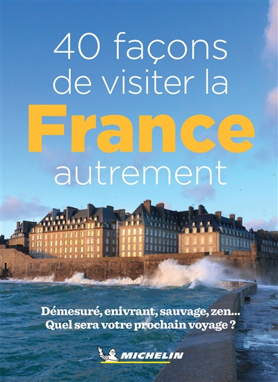 40 façons de visiter la France autrement démesuré, enivrant, sauvage, zen... quel sera votre prochain voyage ? Michelin