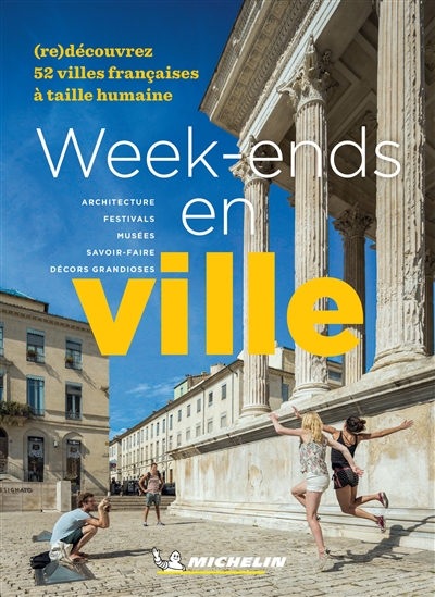 Week-ends en ville (re)découvrez 52 villes françaises à taille humaine architecture, festivals, musées, savoir-faire, décors grandioses Michelin