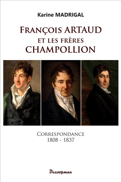 François Artaud et les frères Champollion correspondance 1808-1837 Karine Madrigal
