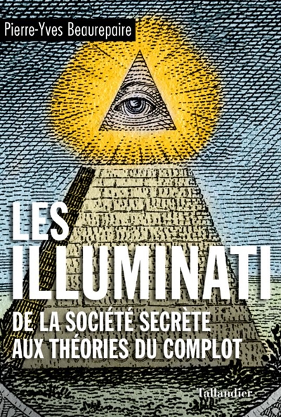 Les Illuminati de la société secrète aux théories du complot Pierre-Yves Beaurepaire