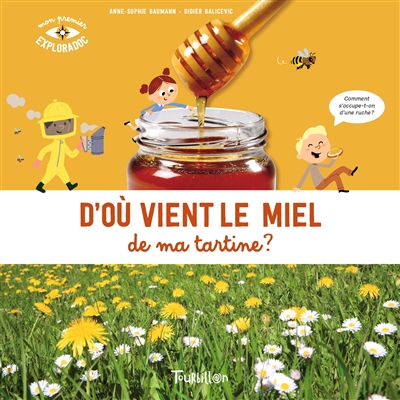 D'où vient le miel de ma tartine ? Anne-Sophie Baumann illustrations Didier Balicevic