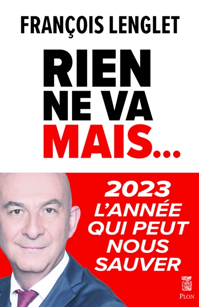 Rien ne va mais... 2023, l'année qui peut nous sauver François Lenglet