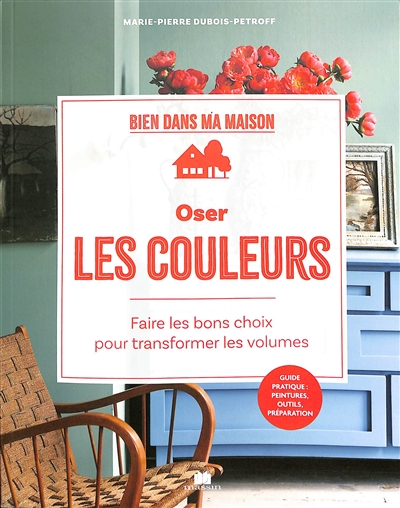 Oser les couleurs faire les bons choix pour transformer les volumes Marie-Pierre Dubois-Petroff